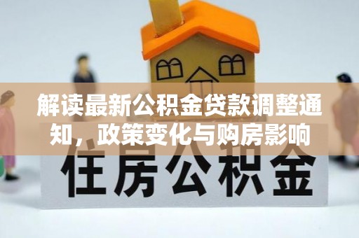 鲤城解读最新公积金贷款调整通知，政策变化与购房影响