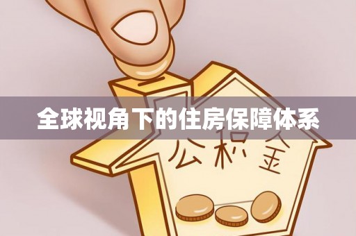 鲤城全球视角下的住房保障体系